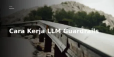 Cara Kerja LLM Guardrails untuk Pengamanan Sistem AI
